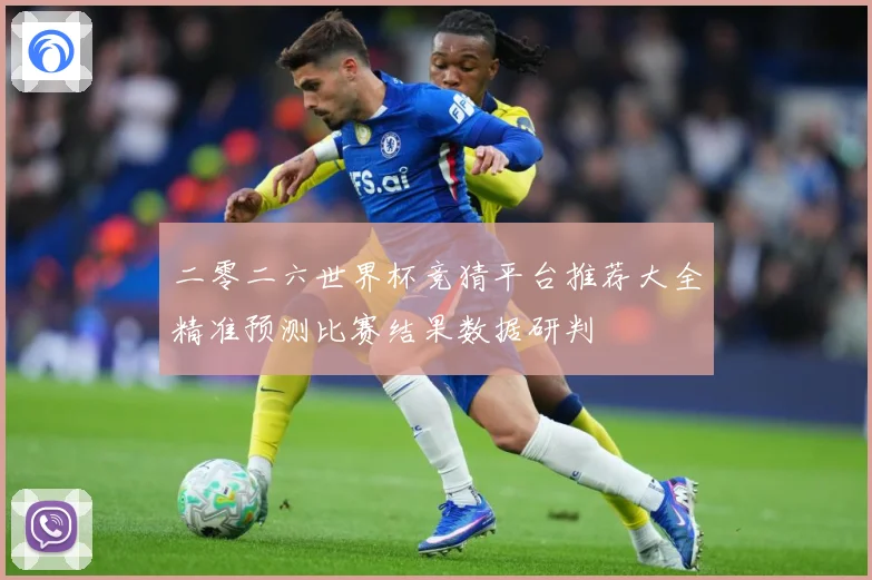 二零二六世界杯竞猜平台推荐大全精准预测比赛结果数据研判