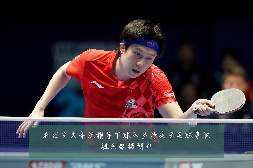 科拉罗夫齐沃指导下球队坚持美丽足球争取胜利数据研判